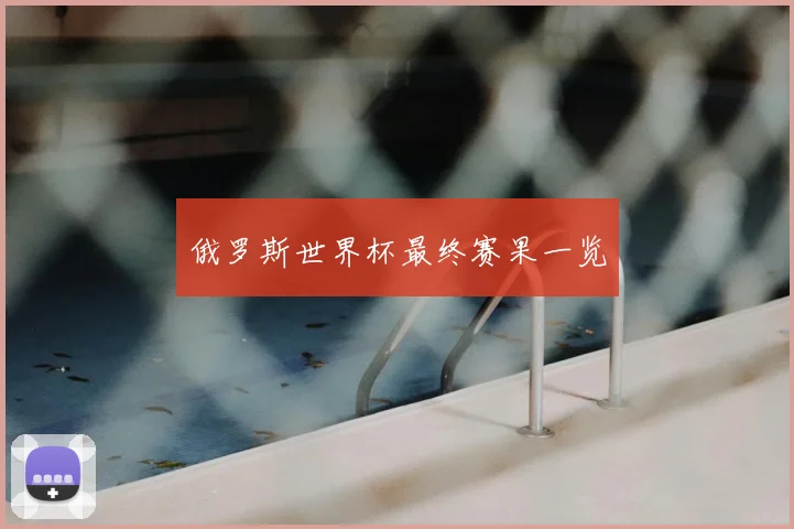 俄罗斯世界杯最终赛果一览