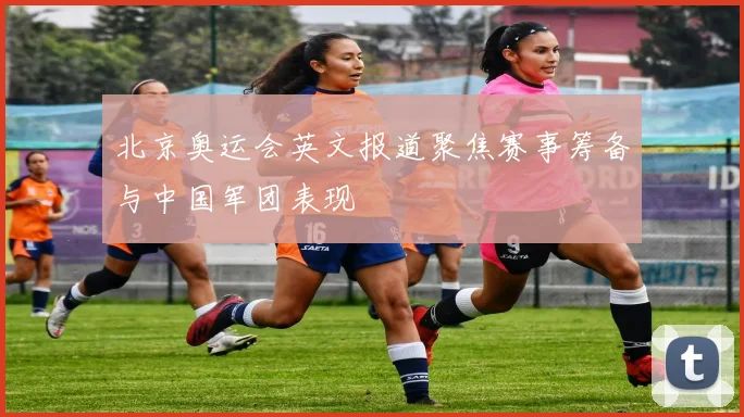 北京奥运会英文报道聚焦赛事筹备与中国军团表现