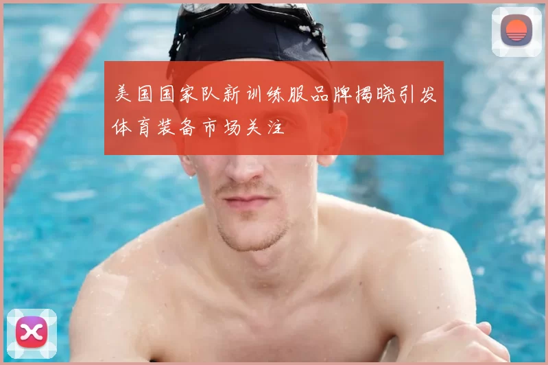 美国国家队新训练服品牌揭晓引发体育装备市场关注